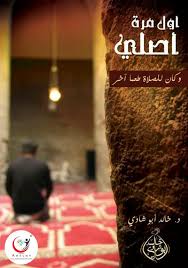 تحميل كتاب أول مرة أصلي وكان للصلاة طعم آخر PDF خالد أبو شادي
