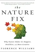 The Nature Fix: Why Nature Makes us Happier, Healthier and More Creative