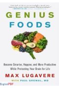 Genius Foods: Become Smarter, Happier, and More Productive While Protecting Your Brain for Life [PDF]