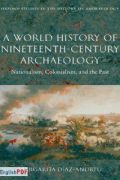 A World History of Nineteenth-Century Archaeology: Nationalism, Colonialism, and the Past [PDF]