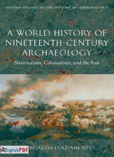 A World History of Nineteenth-Century Archaeology: Nationalism, Colonialism, and the Past [PDF]