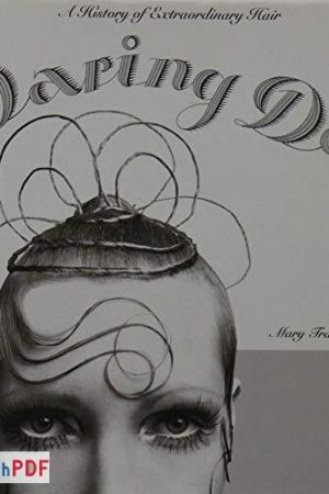 Download Daring Do’s: History of Extraordinary Hair [PDF]