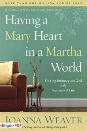 Having a Mary Heart in a Martha WORLD : Finding Intimacy with God in the Busyness of Life [PDF]