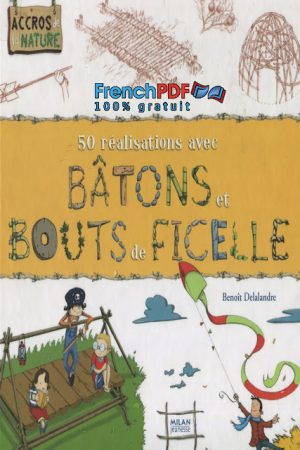 50 Réalisations avec Bâtons et Bouts de  Ficelles – Benoît Delalandre