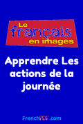 Apprendre Les actions de la journée – Le français en images
