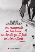 On reconnaît le bonheur au bruit qu&rsquo;il fait en s&rsquo;en allant – Marie Griessinger
