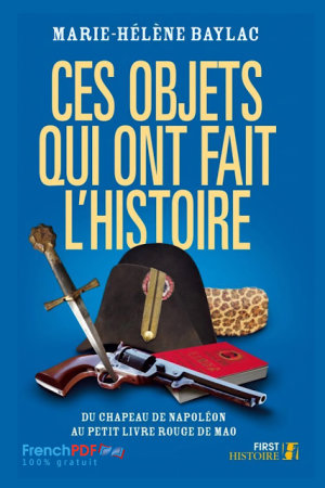 Ces objets qui ont fait l&rsquo;Histoire Du chapeau de Napoléon au petit livre rouge de Mao