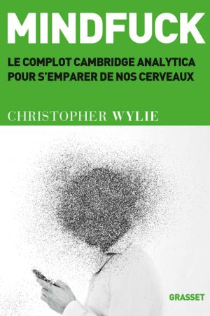 Mindfuck: Le complot Cambridge Analytica pour s’emparer de nos cerveaux – Christopher Wylie