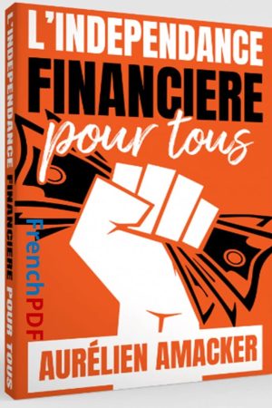 L&rsquo;Indépendance Financière pour Tous PDF