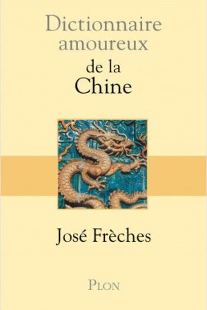 Dictionnaire amoureux de la Chine – José Frèches