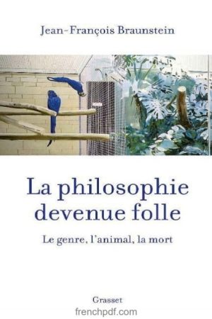 La philosophie devenue folle – Jean-François Braunstein