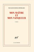 Mon Maître et mon Vainqueur – François-Henri Désérable