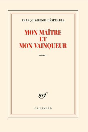 Mon Maître et mon Vainqueur – François-Henri Désérable